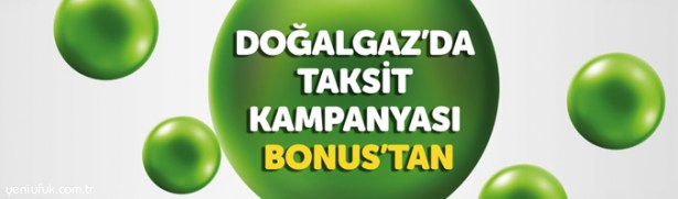 BONUS İLE DOĞALGAZ ÖDEMELERİNİZİ TAKSİTLE YAPIN