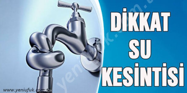 DİKKAT SU KESİNTİSİ!..