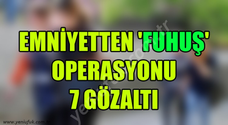 EREĞLİ'DE FUHUŞ OPERASYONU: 7 GÖZALTI