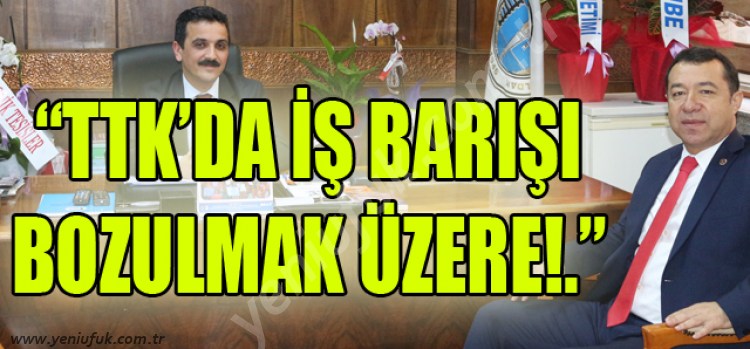 "TTK'DA İŞÇİ AÇIKLARI İŞ BARIŞINI BOZMAK ÜZERE!.."