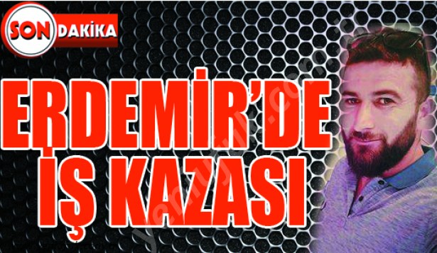 ERDEMİR'DE ACI HABER..