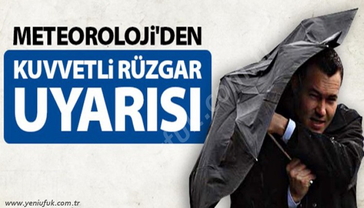 METEOROLOJİDEN KUVVETLİ RÜZGAR UYARISI