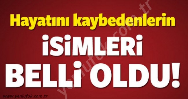 SON DAKİKA.. ÖLÜ VE YARALILARIN İSİMLERİ BELLİ OLDU..