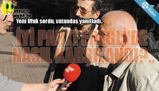 MERAKLI MİKROFON VATANDAŞLARA İYİ PARTİYİ SORDU..