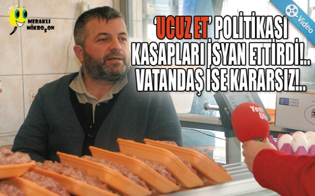 'UCUZ ET' RAFLARDA YERİNİ ALDI.. KASAPLAR DERTLİ.. VATANDAŞ İSE KARARSIZ!..