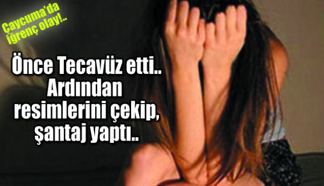 ÇAYCUMA'DA TECAVÜZ VE ŞANTAJ!..