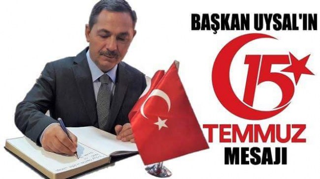 BAŞKAN UYSAL'IN 15 TEMMUZ MESAJI...