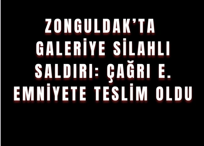 Zonguldak’ta Galeriye Silahlı Saldırı: Çağrı E. Emniyete Teslim Oldu