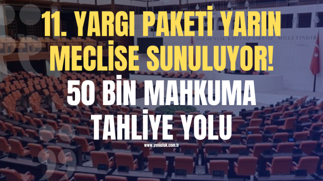 11. yargı paketi yarın meclise sunuluyor! 50 bin mahkuma tahliye yolu