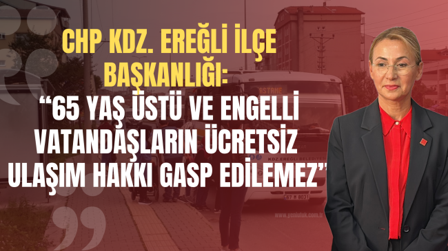 65 Yaş Üstü ve Engelli Vatandaşların Ücretsiz Ulaşım Hakkı Gasp Edilemez
