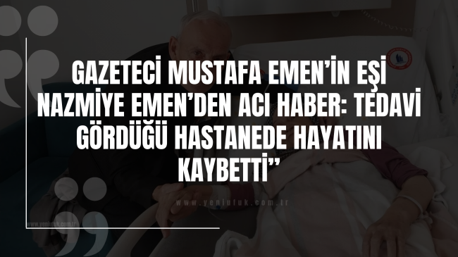 Gazeteci Mustafa Emen’in eşi Nazmiye Emen’den acı haber: Tedavi gördüğü hastanede hayatını kaybetti”