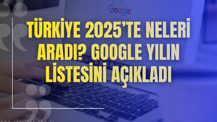 Türkiye 2025’te neleri aradı? Google yılın listesini açıkladı