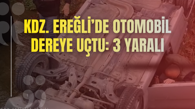 Kdz. Ereğli’de Otomobil Dereye Uçtu: 3 Yaralı