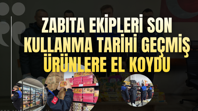 Zabıta ekipleri son kullanma tarihi geçmiş ürünlere el koydu