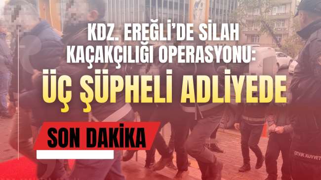 Kdz. Ereğli’de silah kaçakcılığı operasyonu: Üç şüpheli adliyeye çıkarıldı
