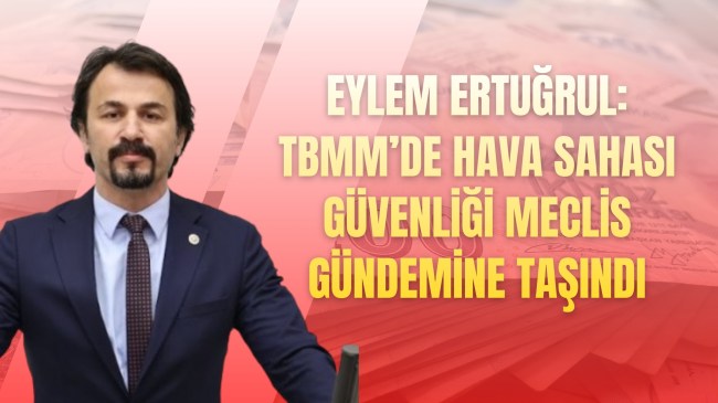 Eylem Ertuğrul: TBMM’de hava sahası güvenliği meclis gündemine taşındı