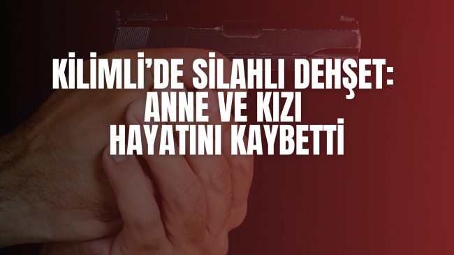 Kilimli’de Silahlı Dehşet: Anne Ve Kızı Hayatını Kaybetti