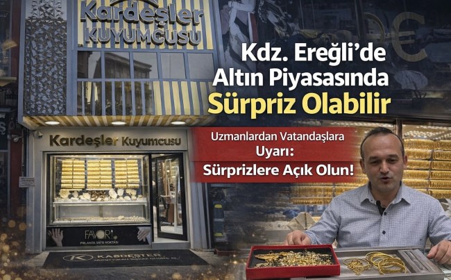 Kdz. Ereğli’de Altın Piyasasında “Sürprizler Olabilir” Uyarısı