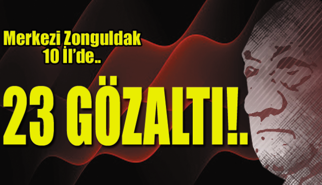 23 kişi daha gözaltında..