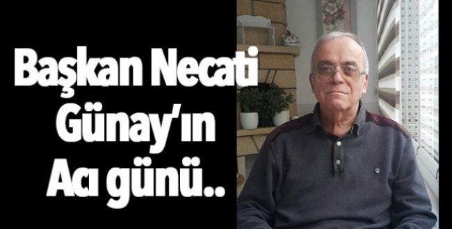 Başkan Günay'ın acı günü..