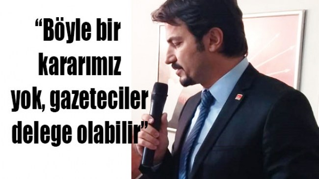 Ertuğrul'dan 'Gazeteci Delege olamaz' açıklaması..