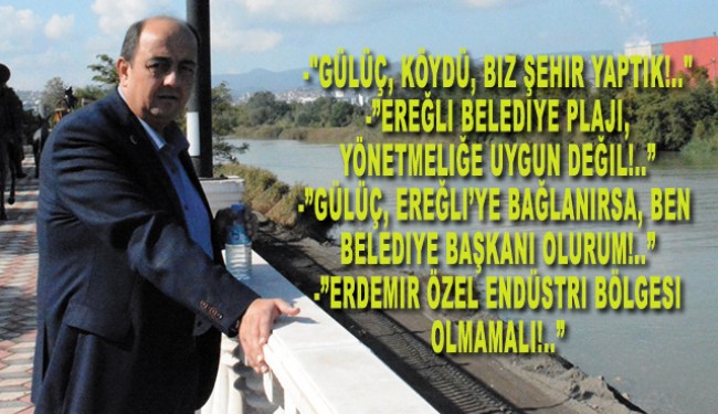 "Gülüç, Ereğli'ye bağlanırsa, belediye başkanı ben olurum!.."