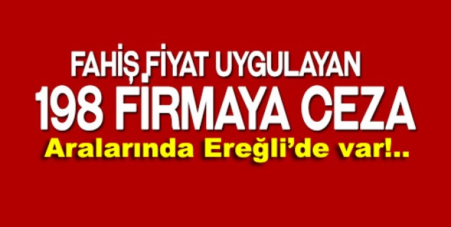 Fahiş fiyat uygulayan 198 firmaya ceza.. Ereğli'den de var!..