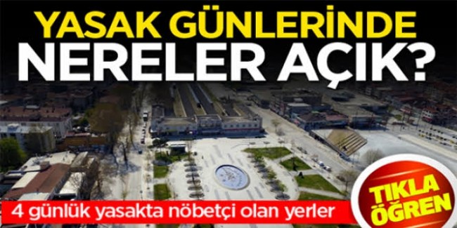 4 günlük sokağa çıkma yasağında nöbetçi yerler belli oldu..
