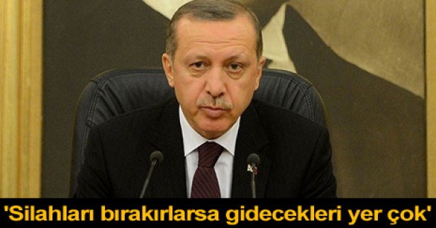 'Silahları bırakırlarsa gidecekleri yer çok'