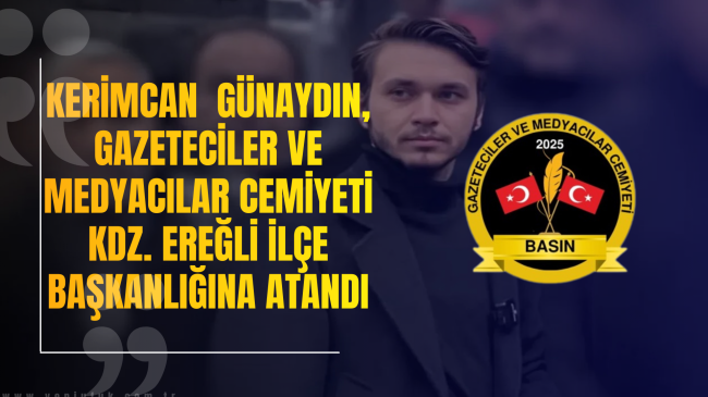 Kerimcan Günaydın, Gazeteciler ve Medyacılar Cemiyeti Kdz. Ereğli ilçe başkanlığına atandı