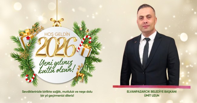 Elvanpazarcık belediye başkanı Ümit Uzun’un yeni yıl mesajı