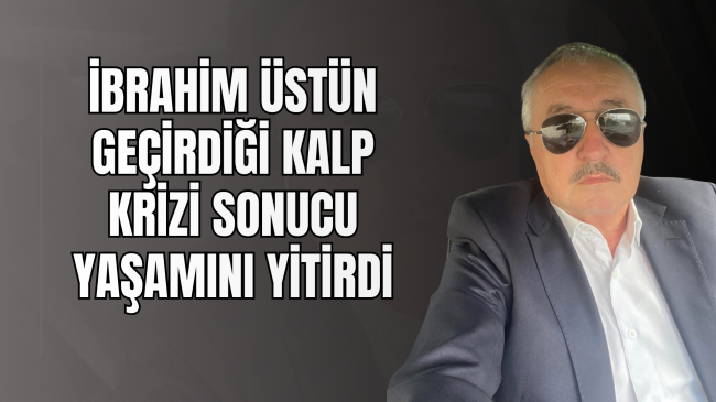 Araçta kalp krizi geçiren İbrahim Üstün yaşamını yitirdi