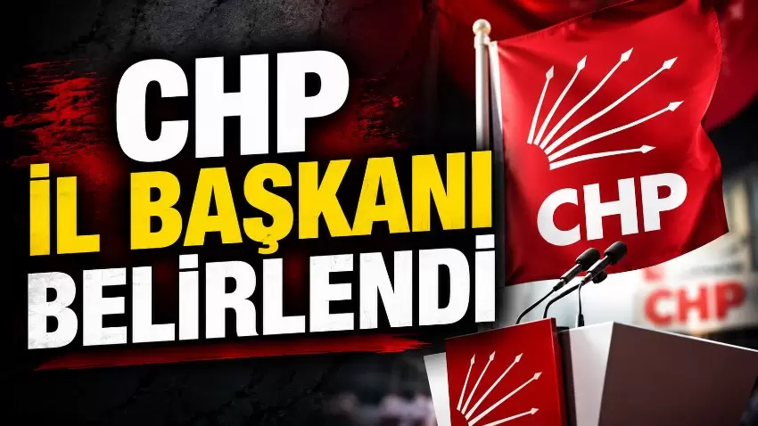 CHPnin yeni il başkanı atandı
