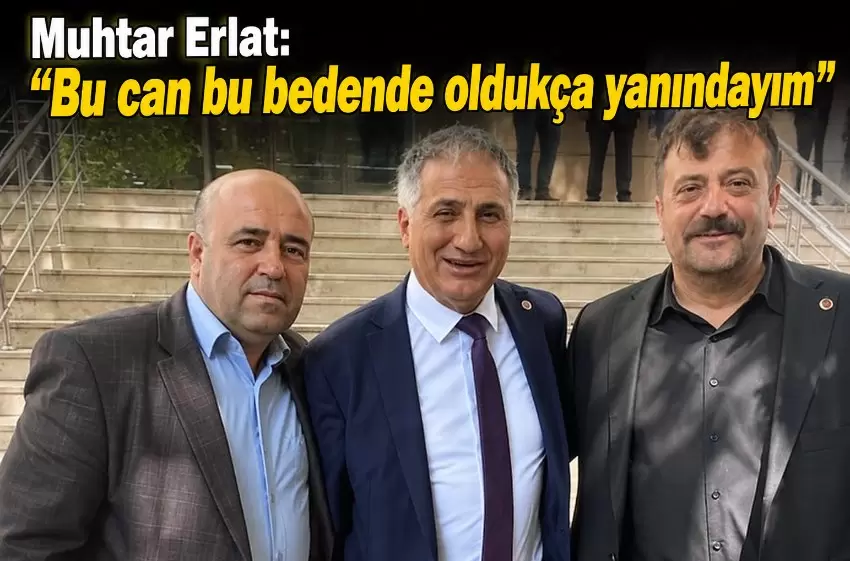 Muhtar Erlattan Saffet Bozkurta güçlü destek: “Ölümüne yanındayız”