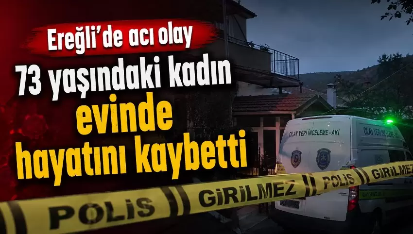 Kdz.Ereğlide acı olay: 73 yaşındaki kadın evinde asılı halde bulundu