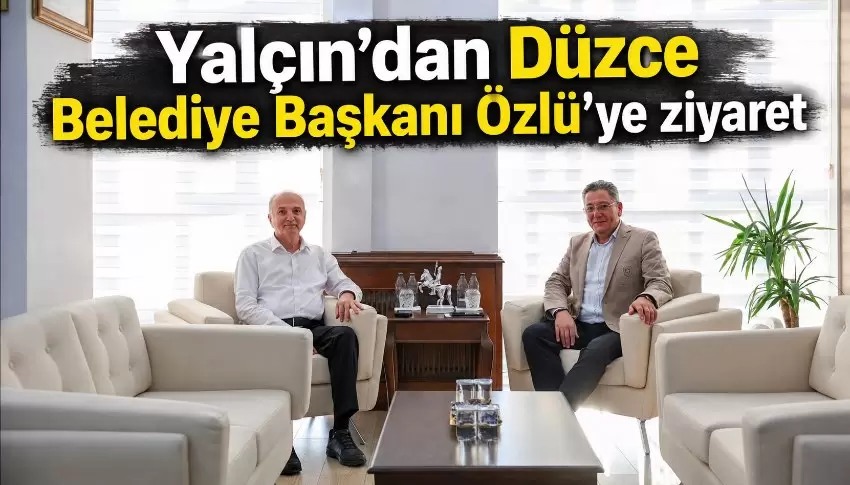 Yalçın: “Bakan Özlü, ilham alınacak bir yönetici”