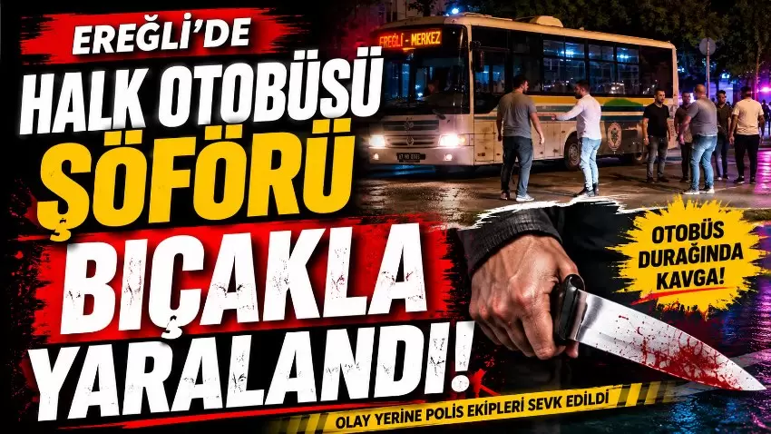 Kdz.Ereğlide otobüs durağında bıçaklı saldırı: Şoför yaralandı
