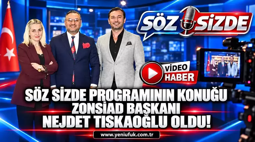 Söz Sizde programının konuğu ZONSİAD Başkanı Nejdet Tıskaoğlu oldu