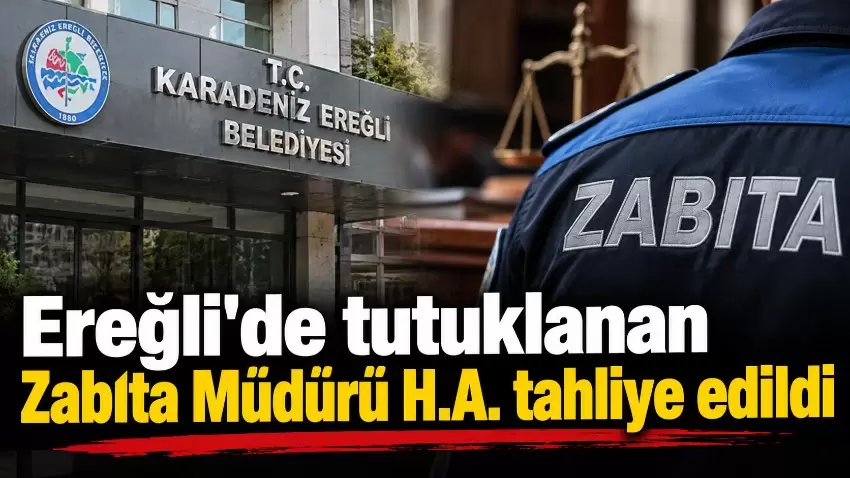 Kdz.Ereğlide tutuklanan Zabıta Müdürü H.A. tahliye edildi