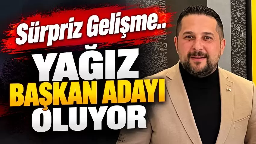 Sürpriz gelişme: Yağız başkan adaylığını açıklayacak