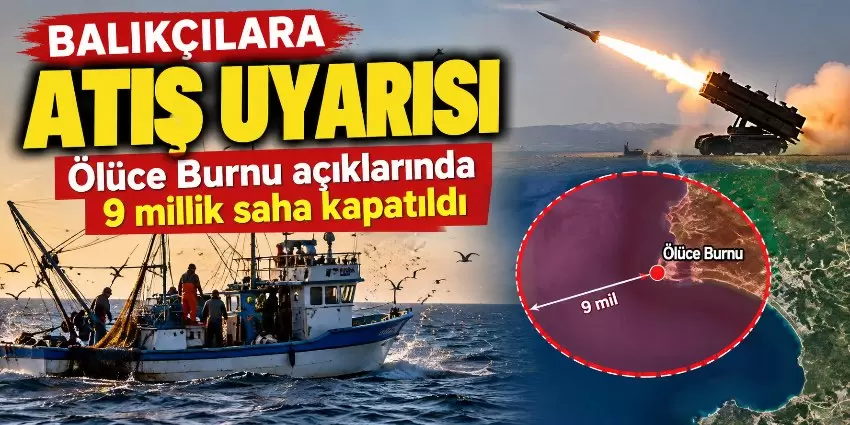 Balıkçılara hava savunma atışı uyarısı: Ölüce Burnu açıklarında 9 millik saha kapatıldı