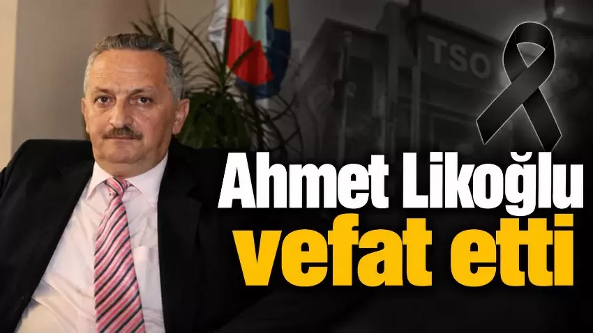 Ahmet Likoğlu hayatını kaybetti