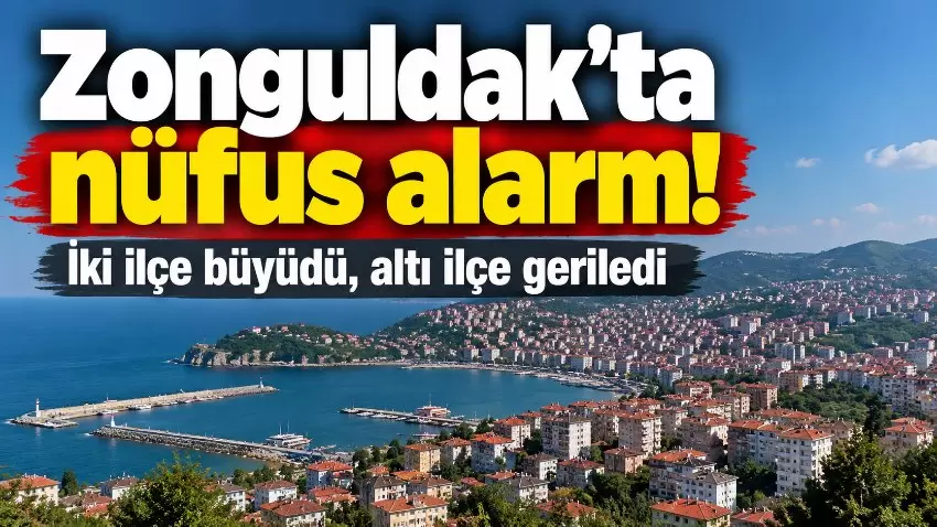 Zonguldakta nüfus alarmı İki ilçe büyüdü, altı ilçe geriledi