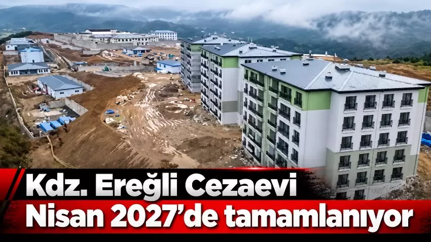 Kdz. Ereğli Cezaevi Nisan 2027de tamamlanıyor