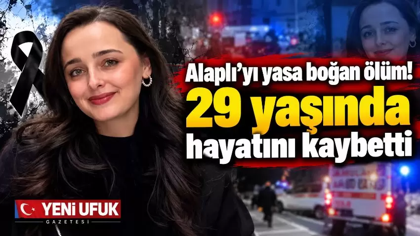 Alaplıyı yasa boğan ölüm 29 yaşında hayatını kaybetti