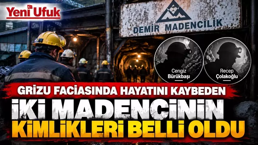 Grizu faciasında hayatını kaybeden madencilerin kimlikleri belli oldu