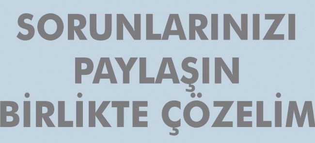 “Sorunlarınızı paylaşın birlikte çözelim”
