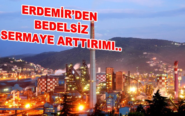 Erdemir'in sermayesi %43.7 arttı..