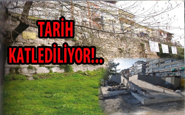 TARİHİ MİRAS YOK EDİLİYOR!..