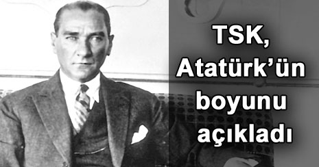 Genelkurmay Atatürk'ün boyunu açıkladı